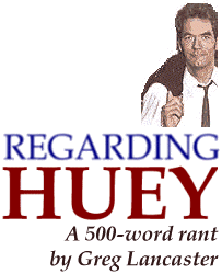 Regarding Huey -- A 500 Word Rant by GL