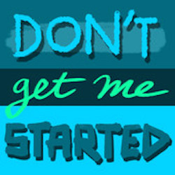 Don't Get Me Started podcast