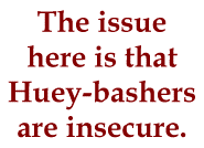 The issue here is that Huey-bashers are insecure.